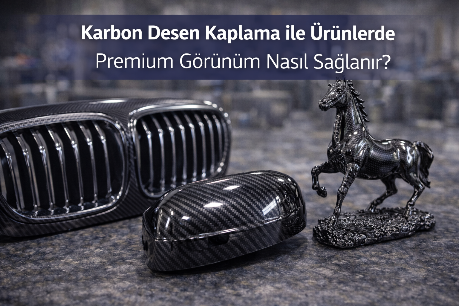 Karbon Desen Kaplama ile Ürünlerde Premium Görünüm Nasıl Sağlanır?